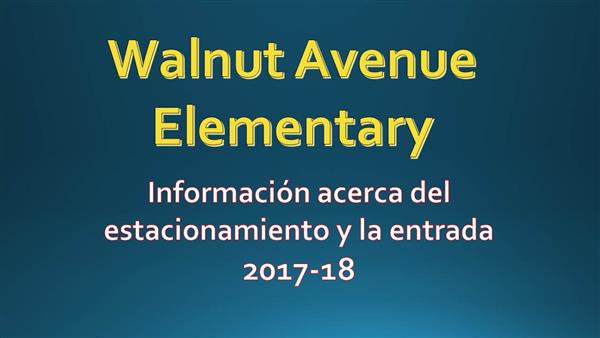 Blue block with the words Walnut Avenue Elementary and Informacion acerca del estacionamiento y la entrada 2017-18 Blue block with the words Walnut Avenue Elementary and Informacion acerca del estacionamiento y la entrada 2017-18